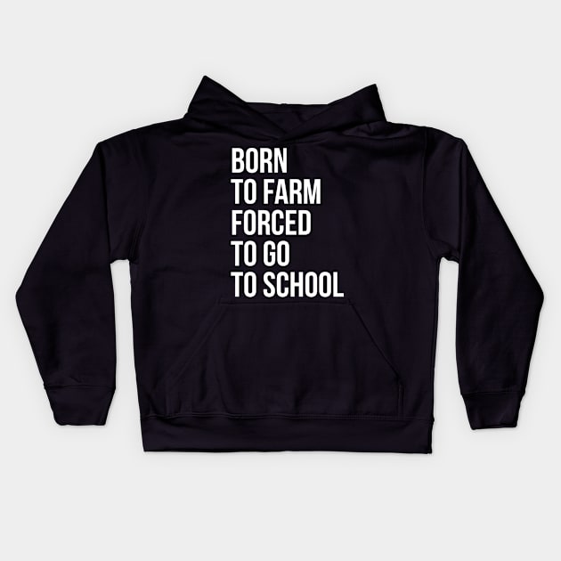 Born To Farm Forced To Go To School Kids Hoodie by evokearo